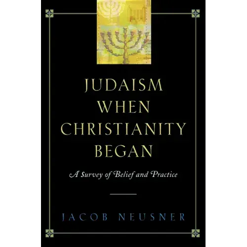 Judaism When Christianity Began: A Survey of Belief and Practice