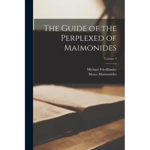 The Guide of the Perplexed of Maimonides; Volume 3