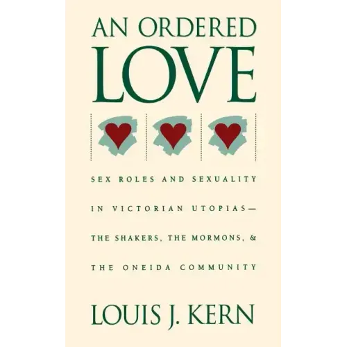An Ordered Love: Sex Roles and Sexuality in Victorian Utopias--The Shakers, the Mormons, and the Oneida Community
