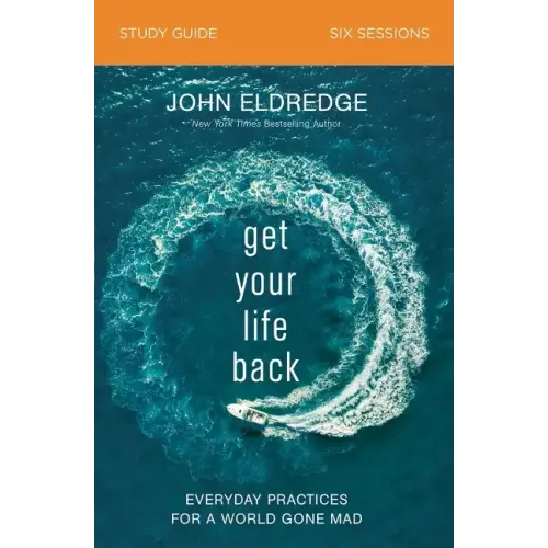 Get Your Life Back Study Guide: Everyday Practices for a World Gone Mad
