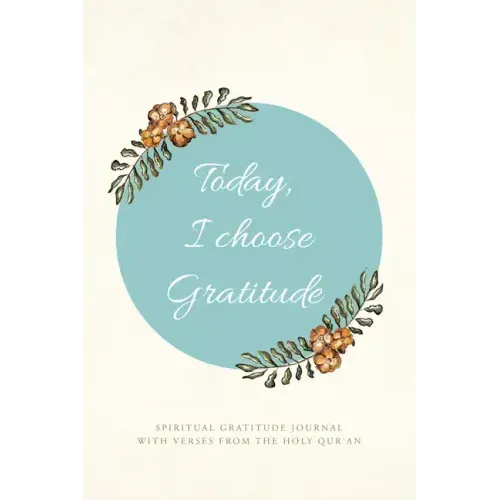 Today, I choose Gratitude: Spiritual Gratitude Journal With Verses from The Holy Qur'an