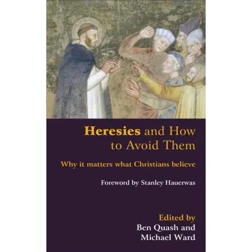 Heresies and How to Avoid Them: Why It Matters What Christians Believe