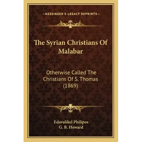 The Syrian Christians Of Malabar: Otherwise Called The Christians Of S. Thomas (1869)