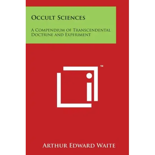 Occult Sciences: A Compendium of Transcendental Doctrine and Experiment