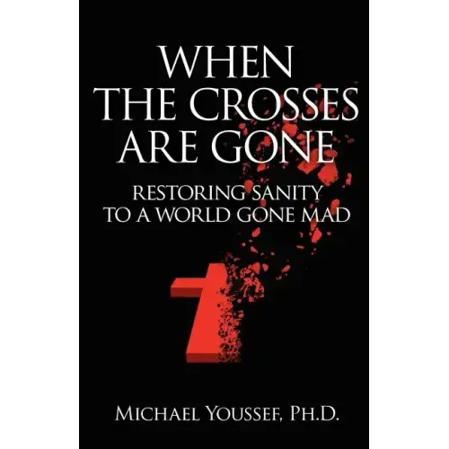 When The Crosses Are Gone: Restoring Sanity To A World Gone Mad