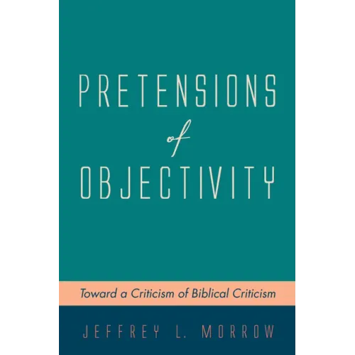 Pretensions of Objectivity: Toward a Criticism of Biblical Criticism