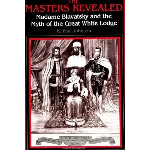 The Masters Revealed: Madame Blavatsky and the Myth of the Great White Lodge