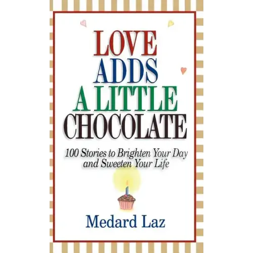 Love Adds a Little Chocolate: 100 Stories to Brighten Your Day and Sweeten Your Life