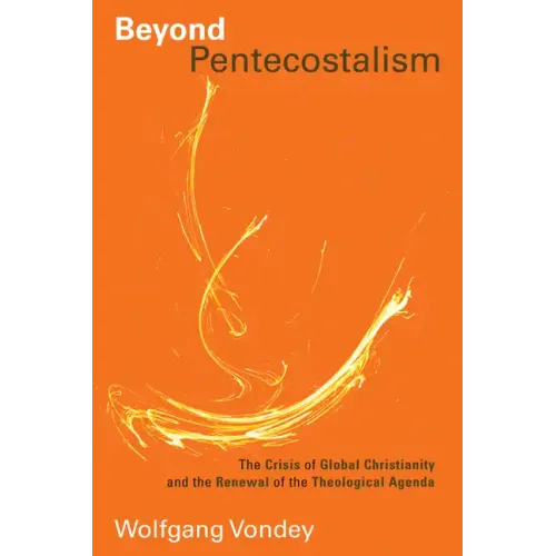 Beyond Pentecostalism: The Crisis of Global Christianity and the Renewal of the Theological Agenda