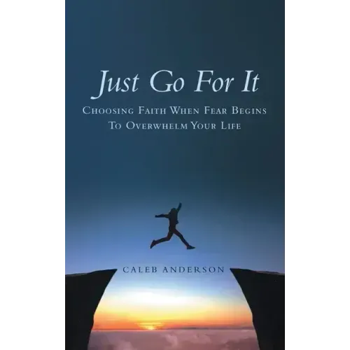 Just Go for It: Choosing Faith When Fear Begins to Overwhelm Your Life