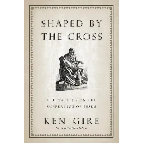 Shaped by the Cross: Meditations on the Sufferings of Jesus
