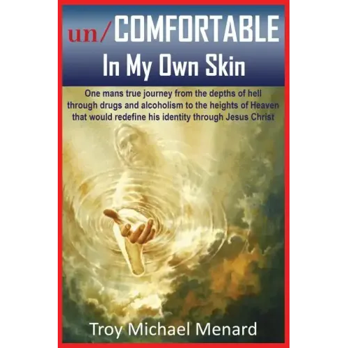 un/COMFORTABLE In My Own Skin: One mans true journey from the depths of hell through drugs and alcoholism to the heights of Heaven that would redefin