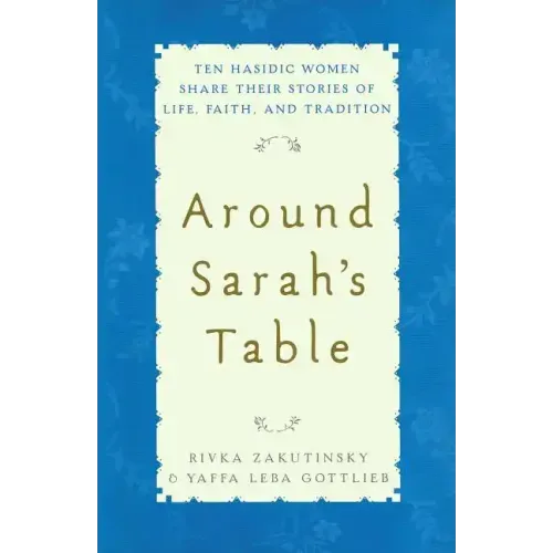 Around Sarah's Table: Ten Hasidic Women Share Their Stories of Life, Fai