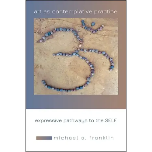 Art as Contemplative Practice: Expressive Pathways to the Self