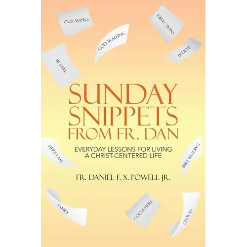 Sunday Snippets from Fr. Dan: Everyday Lessons for Living a Christ-Centered Life