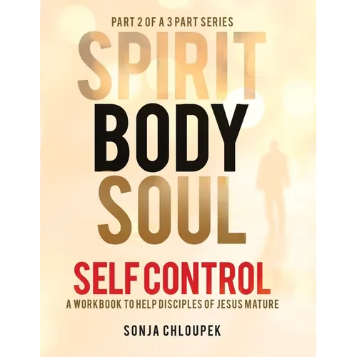 Spirit, Body, Soul Self Control: A Workbook to Help Disciples Of Jesus Mature (Part 2: Body Edition)