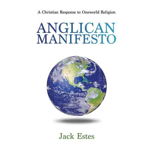 Anglican Manifesto: A Christian Response to Oneworld Religion