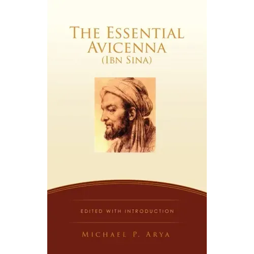 The Essential Avicenna (Ibn Sina): Edited with Introduction MICHAEL P. ARYA
