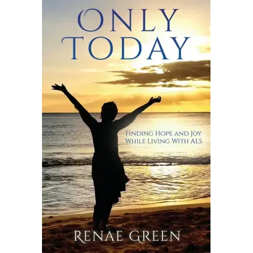 Only Today: Finding Hope and Joy While Living With ALS