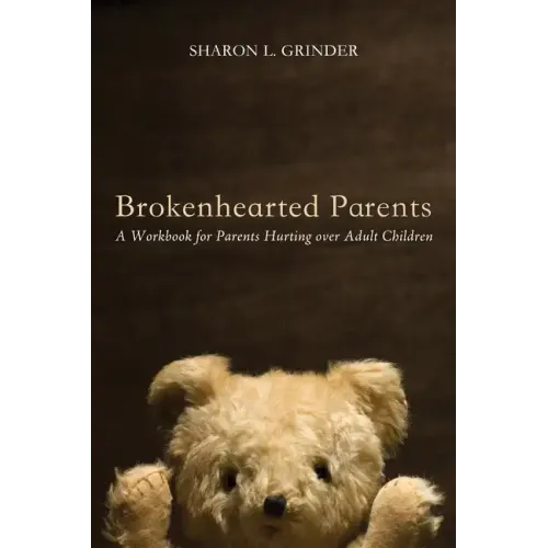 Brokenhearted Parents: A Workbook for Parents Hurting Over Adult Children