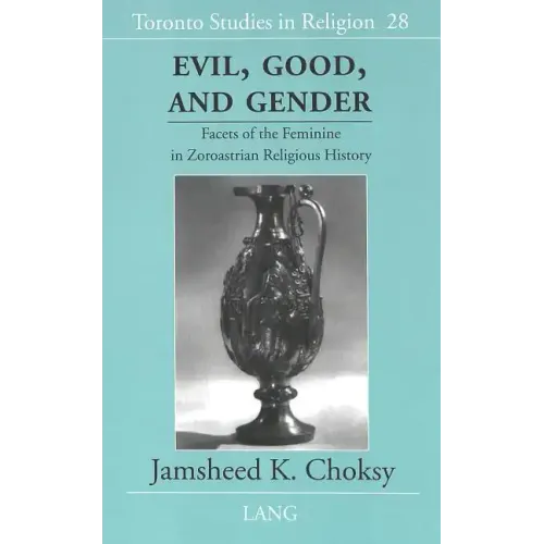 Evil, Good, and Gender: Facets of the Feminine in Zoroastrian Religious History