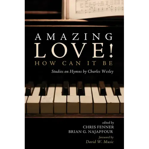 Amazing Love! How Can It Be: Studies on Hymns by Charles Wesley