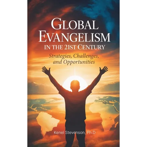 Global Evangelism in the 21st Century, Strategies, Challenges, and Opportunities
