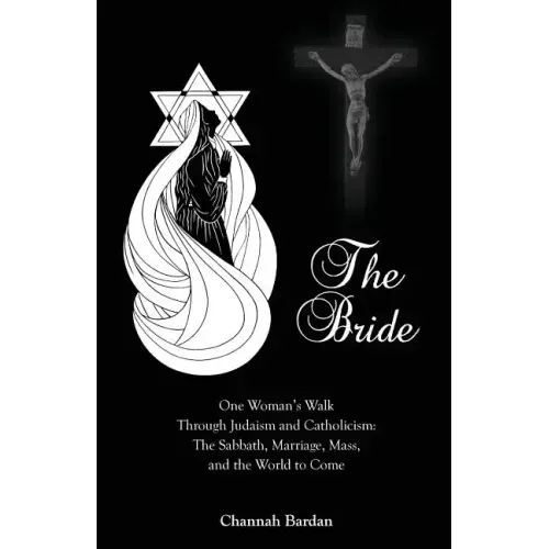The Bride: One Woman's Walk Through Judaism and Catholicism: The Sabbath, Marriage, Mass, and the World to Come
