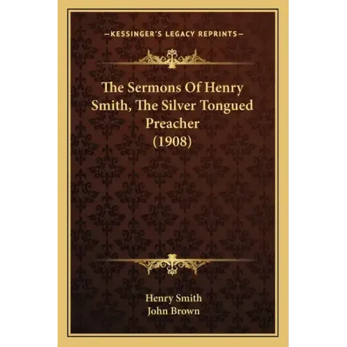 The Sermons Of Henry Smith, The Silver Tongued Preacher (1908)