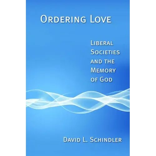 Ordering Love: Liberal Societies and the Memory of God