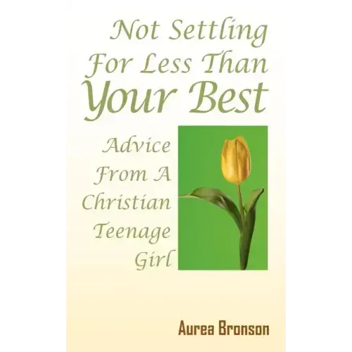 Not Settling For Less Than Your Best: Advice From A Christian Teenage Girl