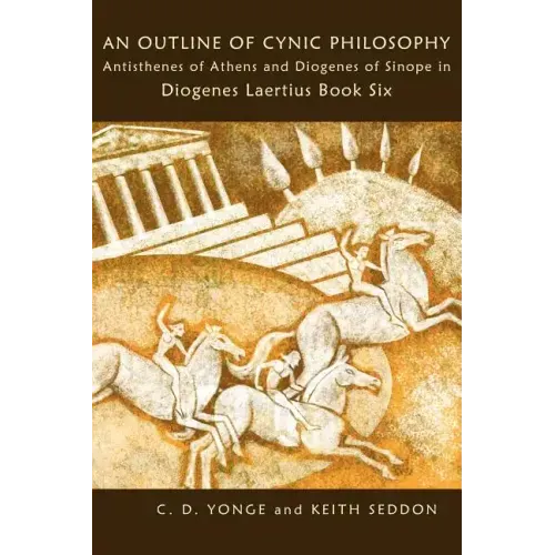An Outline of Cynic Philosophy: Antisthenes of Athens and Diogenes of Sinope in Diogenes Laertius Book Six