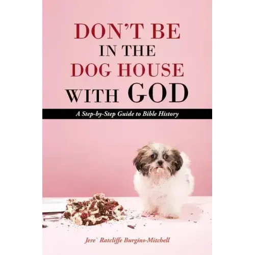 Don't Be in the Dog House with God: A Step-By-Step Guide to Bible History