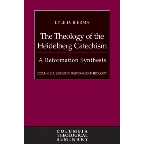 The Theology of the Heidelberg Catechism: A Reformation Synthesis