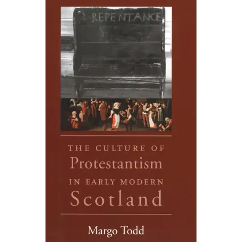 The Culture of Protestantism in Early Modern Scotland