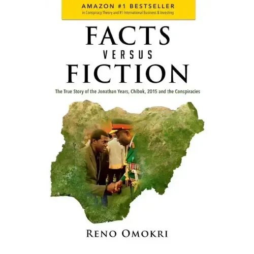 Facts Versus Fiction: The True Story of the Jonathan Years, Chibok, 2015 and the Conspiracies