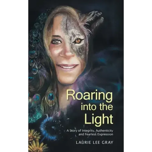 Roaring into the Light: A Story of Integrity, Authenticity and Fearless Expression