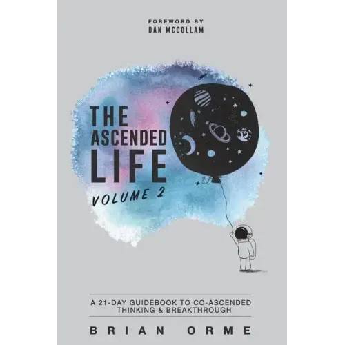The Ascended Life: Volume 2: A 21-Day Guidebook to Co-Ascended Thinking & Breakthrough