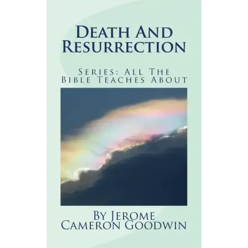 Death And Resurrection: All The Bible Teaches About