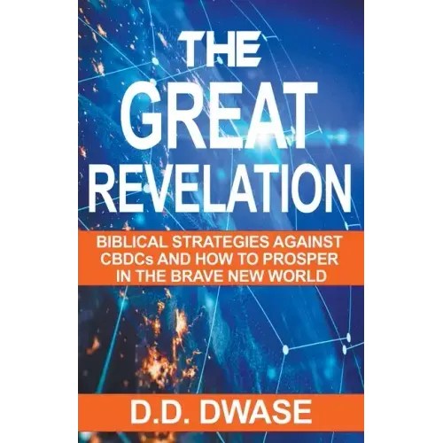The Great Revelation: Biblical Strategies Against CBDCs And How To Prosper In The Brave New World
