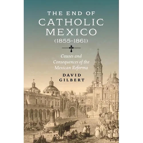 The End of Catholic Mexico: Causes and Consequences of the Mexican Reforma (1855-1861)
