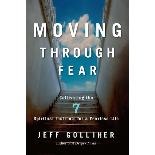 Moving Through Fear: Cultivating the 7 Spiritual Instincts for a Fearless Life
