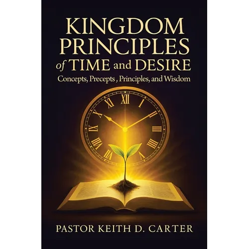 Kingdom Principles of Time and Desire: Concepts, Precepts, Principles, and Wisdom