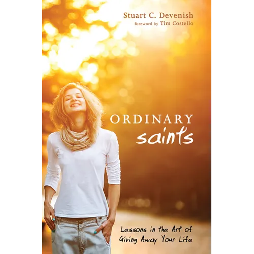 Ordinary Saints: Lessons in the Art of Giving Away Your Life