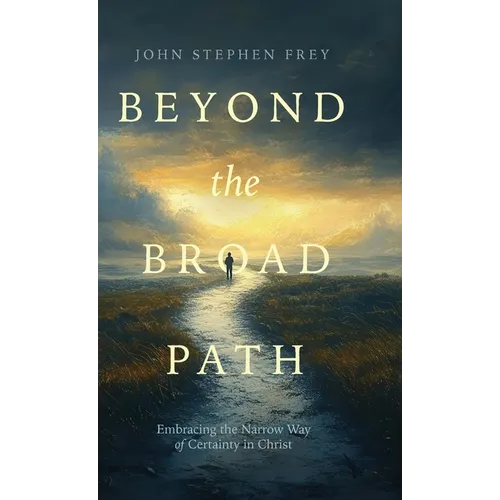 Beyond the Broad Path: Embracing the Narrow Way of Certainty in Christ