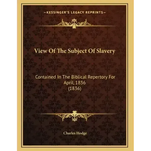 View Of The Subject Of Slavery: Contained In The Biblical Repertory For April, 1836 (1836)