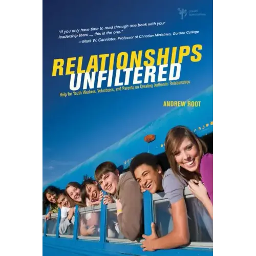 Relationships Unfiltered: Help for Youth Workers, Volunteers, and Parents on Creating Authentic Relationships