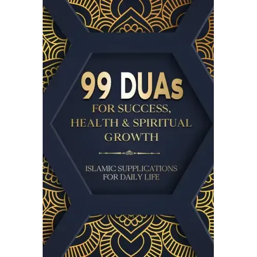 99 DUAs for Success, Health & Spiritual Growth: Islamic Supplications for Daily Life