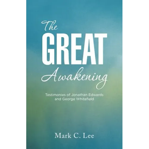 The Great Awakening: Testimonies of Jonathan Edwards and George Whitefield