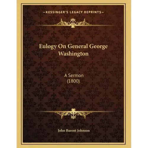 Eulogy On General George Washington: A Sermon (1800)